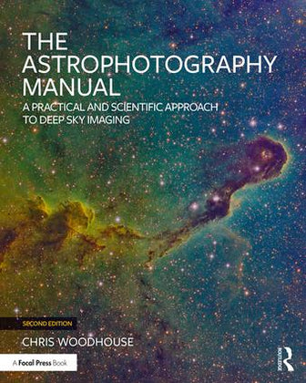 The Astrophotography Manual: A Practical and Scientific Approach to Deep Space Imaging - 2nd Edition