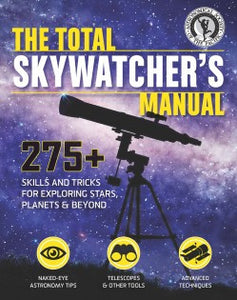 The Total Skywatcher's Manual: 275+ Skills and Tricks for Exploring Stars, Planets, and Beyond